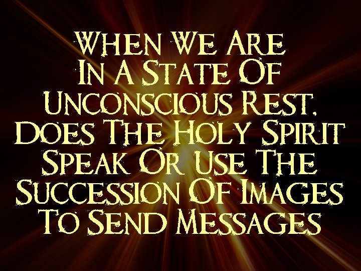 When We Are In A State Of Unconscious Rest, Does The Holy Spirit Speak