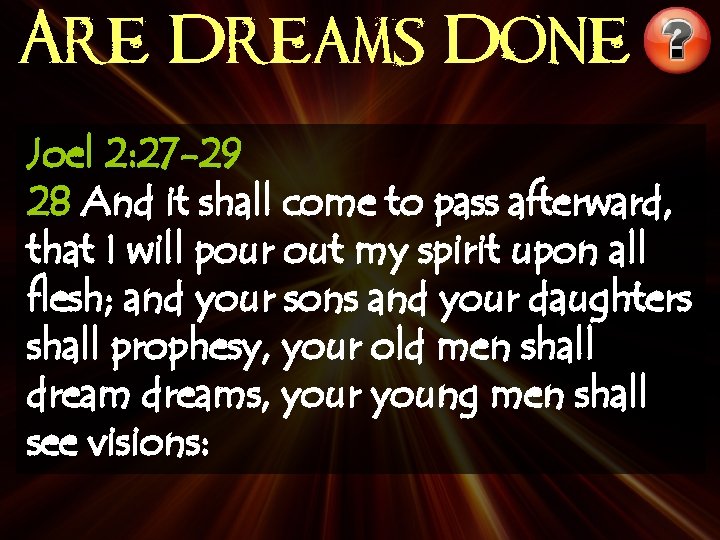 Are Dreams Done Joel 2: 27 -29 28 And it shall come to pass