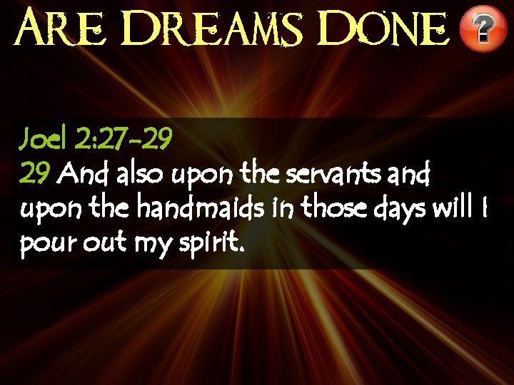 Are Dreams Done Joel 2: 27 -29 29 And also upon the servants and