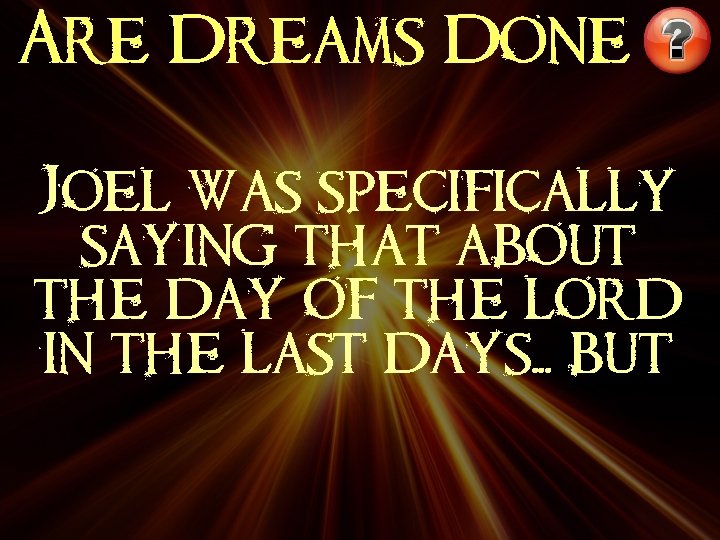 Are Dreams Done Joel was specifically saying that about the day of the lord