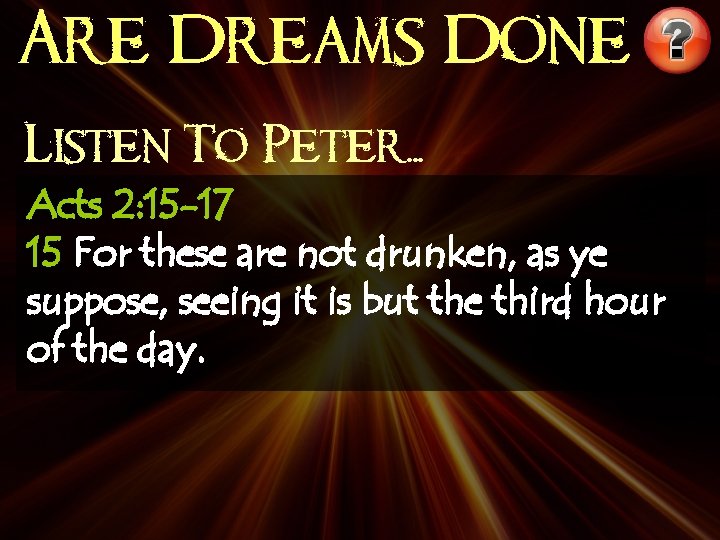 Are Dreams Done Listen To Peter. . . Acts 2: 15 -17 15 For