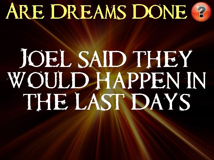 Are Dreams Done Joel said they would happen in the last days 