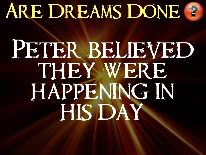 Are Dreams Done Peter believed they were happening in his day 