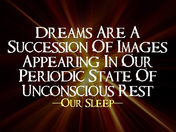 Dreams Are A Succession Of Images Appearing In Our Periodic State Of Unconscious Rest