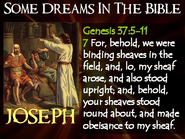 Some Dreams In The Bible Genesis 37: 5 -11 JOSEPH 7 For, behold, we