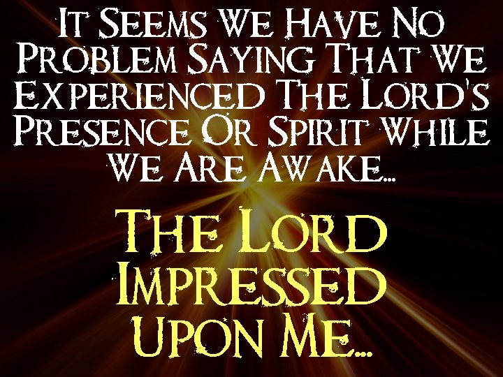 It Seems We Have No Problem Saying That We Experienced The Lord’s Presence Or