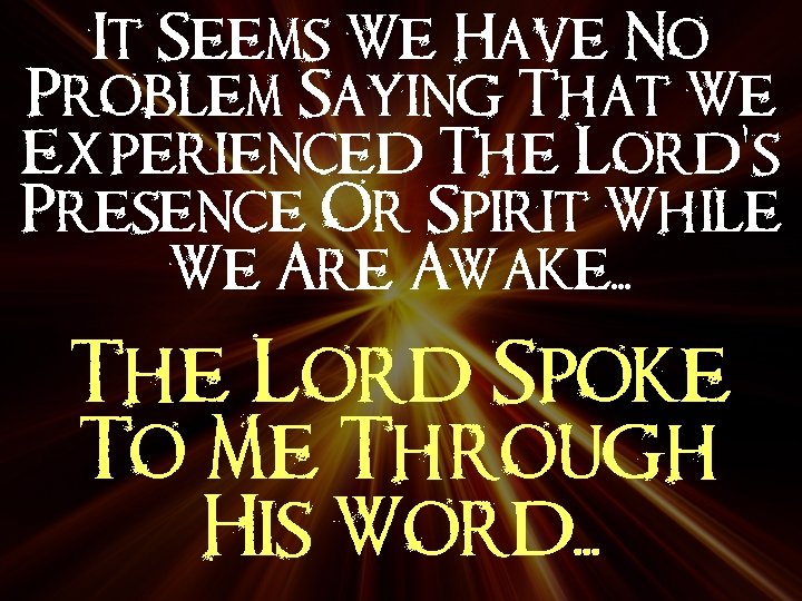 It Seems We Have No Problem Saying That We Experienced The Lord’s Presence Or
