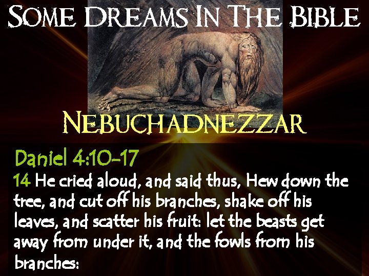 Some Dreams In The Bible Nebuchadnezzar Daniel 4: 10 -17 14 He cried aloud,
