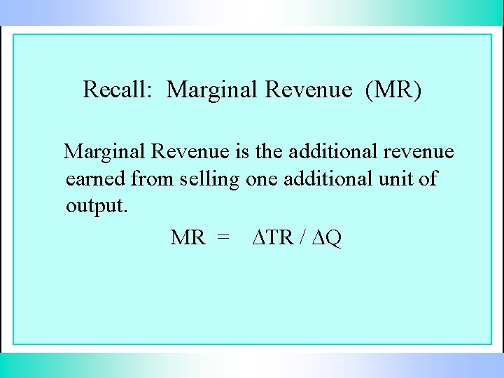 Recall: Marginal Revenue (MR) Marginal Revenue is the additional revenue earned from selling one