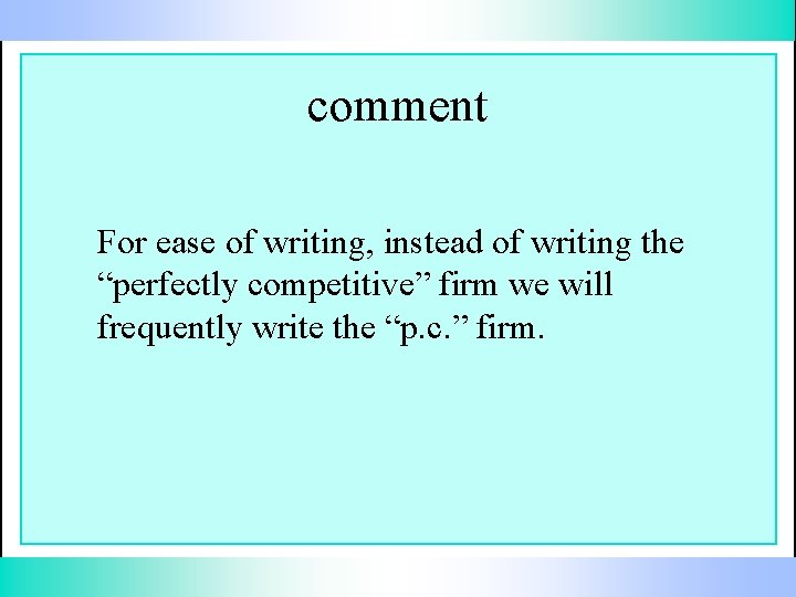 comment For ease of writing, instead of writing the “perfectly competitive” firm we will