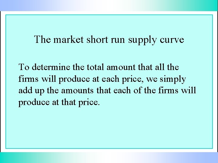 The market short run supply curve To determine the total amount that all the
