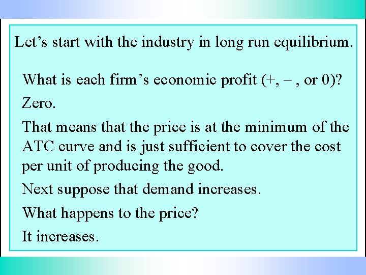 Let’s start with the industry in long run equilibrium. What is each firm’s economic