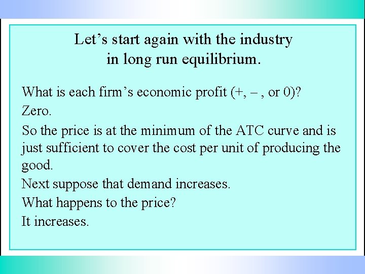 Let’s start again with the industry in long run equilibrium. What is each firm’s