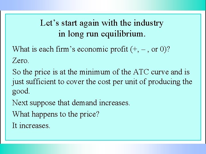 Let’s start again with the industry in long run equilibrium. What is each firm’s
