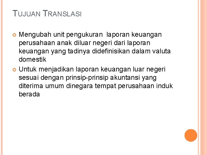 TUJUAN TRANSLASI Mengubah unit pengukuran laporan keuangan perusahaan anak diluar negeri dari laporan keuangan