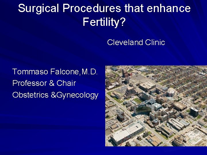 Surgical Procedures that enhance Fertility? Cleveland Clinic Tommaso Falcone, M. D. Professor & Chair