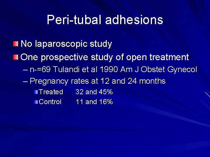 Peri-tubal adhesions No laparoscopic study One prospective study of open treatment – n-=69 Tulandi