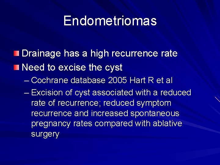 Endometriomas Drainage has a high recurrence rate Need to excise the cyst – Cochrane