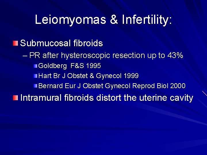 Leiomyomas & Infertility: Submucosal fibroids – PR after hysteroscopic resection up to 43% Goldberg