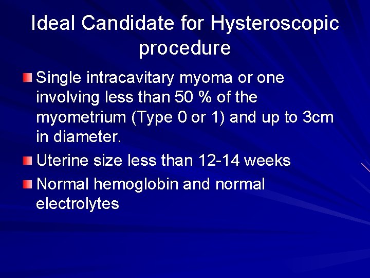 Ideal Candidate for Hysteroscopic procedure Single intracavitary myoma or one involving less than 50