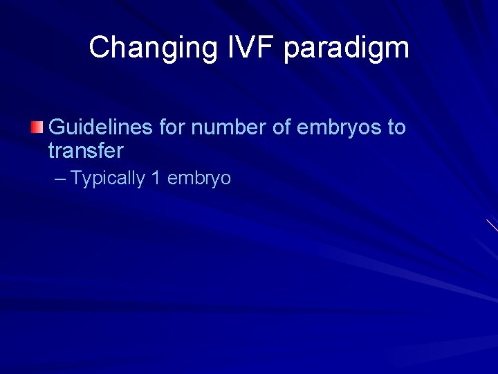 Changing IVF paradigm Guidelines for number of embryos to transfer – Typically 1 embryo