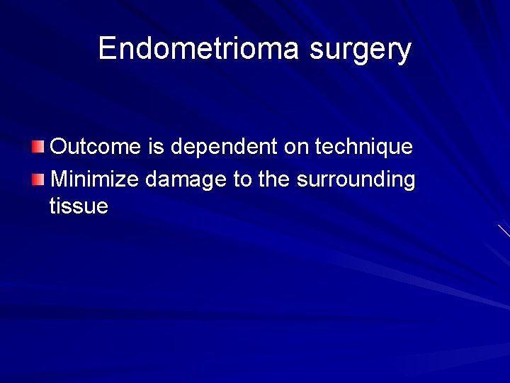 Endometrioma surgery Outcome is dependent on technique Minimize damage to the surrounding tissue 