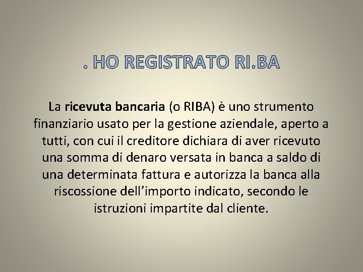 . HO REGISTRATO RI. BA La ricevuta bancaria (o RIBA) è uno strumento finanziario