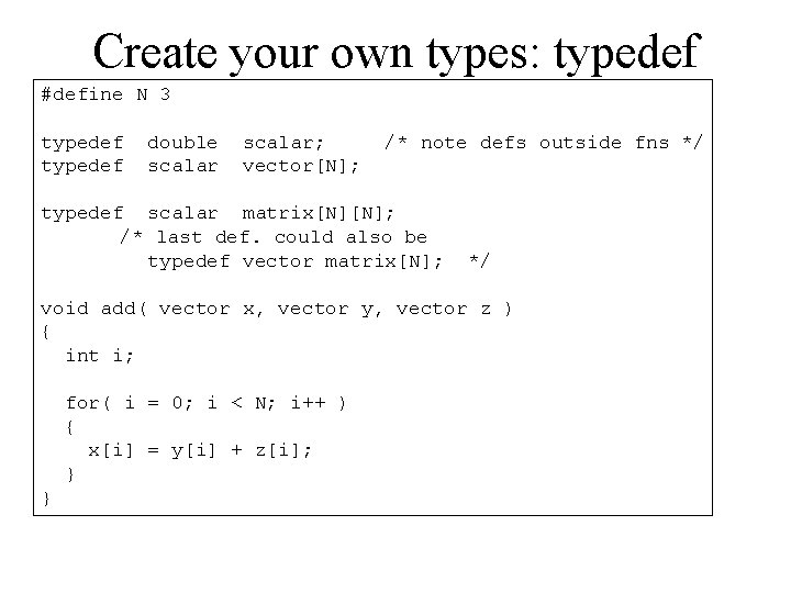 Create your own types: typedef #define N 3 typedef double scalar; vector[N]; /* note