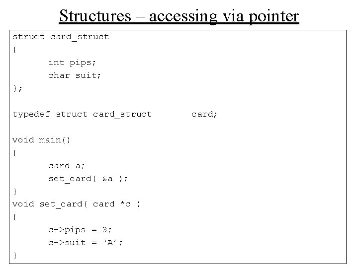 Structures – accessing via pointer struct card_struct { int pips; char suit; }; typedef