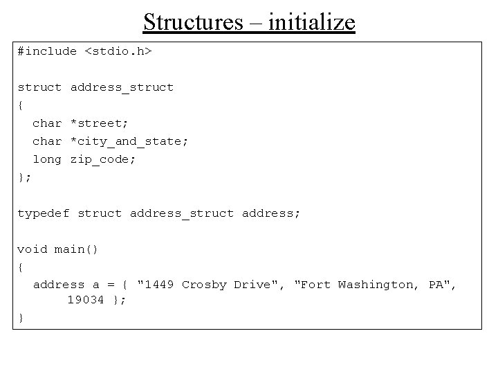 Structures – initialize #include <stdio. h> struct { char long }; address_struct *street; *city_and_state;