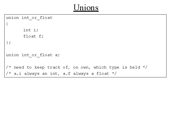 Unions union int_or_float { int i; float f; }; union int_or_float a; /* need