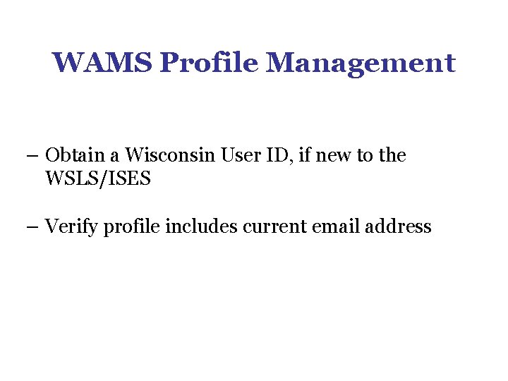 WAMS Profile Management – Obtain a Wisconsin User ID, if new to the WSLS/ISES WAMS Profile Management – Obtain a Wisconsin User ID, if new to the WSLS/ISES