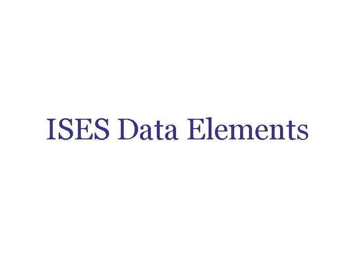 ISES Data Elements ISES Data Elements
