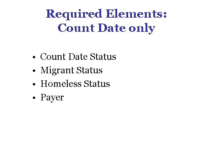 Required Elements: Count Date only • • Count Date Status Migrant Status Homeless Status Required Elements: Count Date only • • Count Date Status Migrant Status Homeless Status