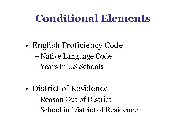 Conditional Elements • English Proficiency Code – Native Language Code – Years in US Conditional Elements • English Proficiency Code – Native Language Code – Years in US