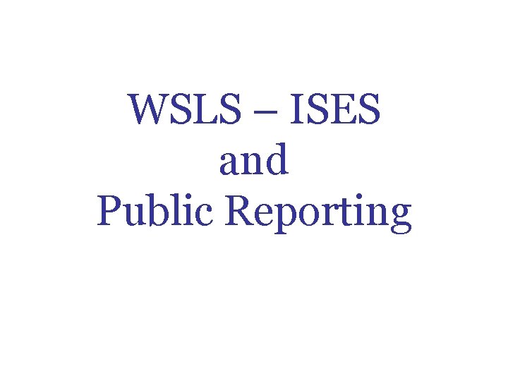 WSLS – ISES and Public Reporting WSLS – ISES and Public Reporting