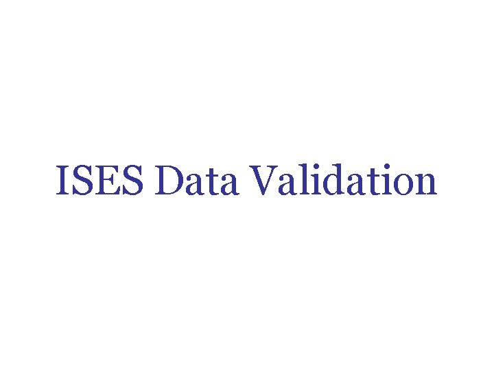 ISES Data Validation ISES Data Validation