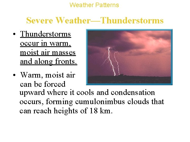 Weather Patterns Severe Weather—Thunderstorms • Thunderstorms occur in warm, moist air masses and along