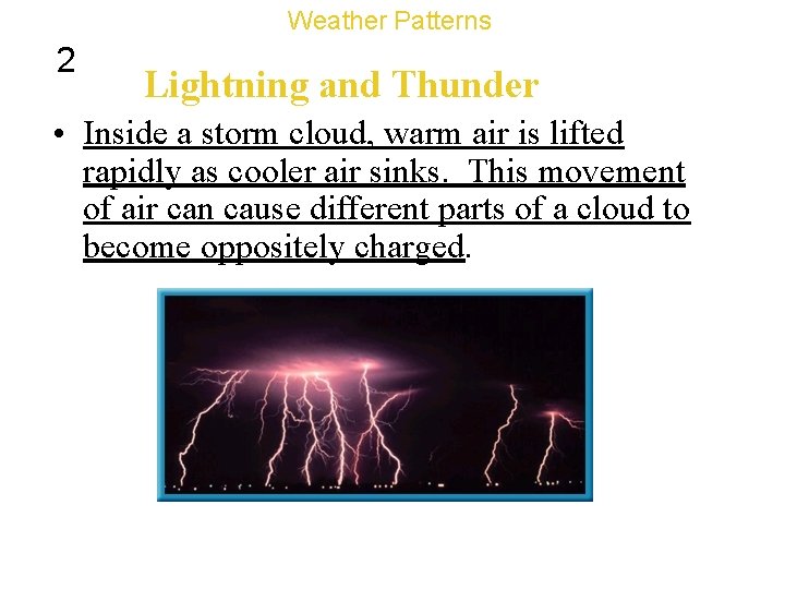 Weather Patterns 2 Lightning and Thunder • Inside a storm cloud, warm air is