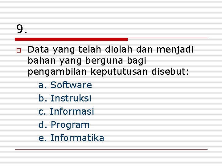 9. o Data yang telah diolah dan menjadi bahan yang berguna bagi pengambilan kepututusan