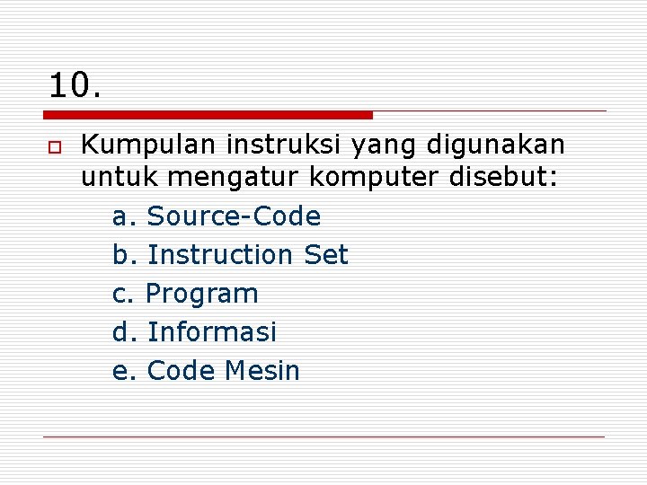 10. o Kumpulan instruksi yang digunakan untuk mengatur komputer disebut: a. Source-Code b. Instruction