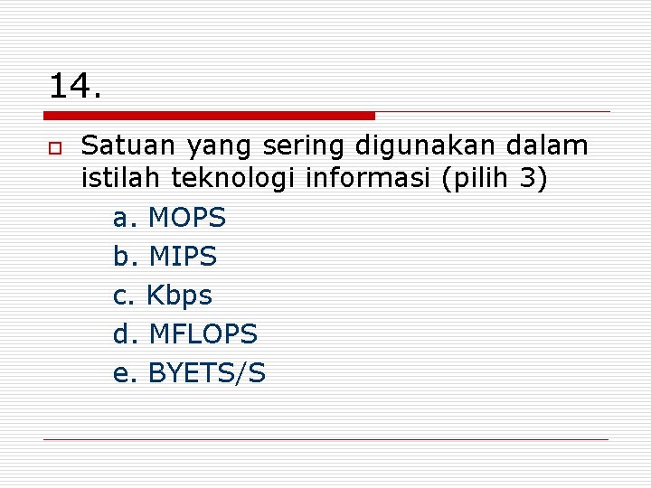 14. o Satuan yang sering digunakan dalam istilah teknologi informasi (pilih 3) a. MOPS