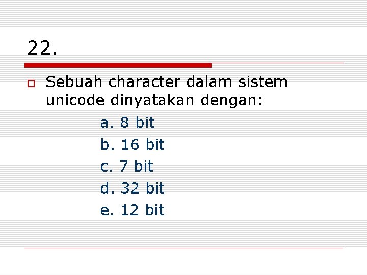 22. o Sebuah character dalam sistem unicode dinyatakan dengan: a. 8 bit b. 16