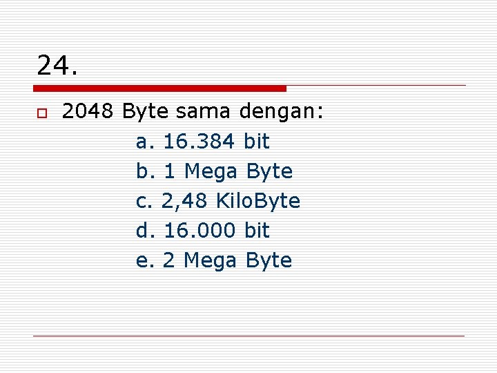 24. o 2048 Byte sama dengan: a. 16. 384 bit b. 1 Mega Byte