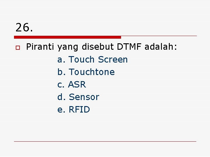 26. o Piranti yang disebut DTMF adalah: a. Touch Screen b. Touchtone c. ASR