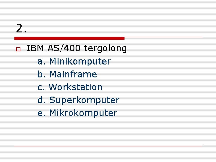 2. o IBM AS/400 tergolong a. Minikomputer b. Mainframe c. Workstation d. Superkomputer e.