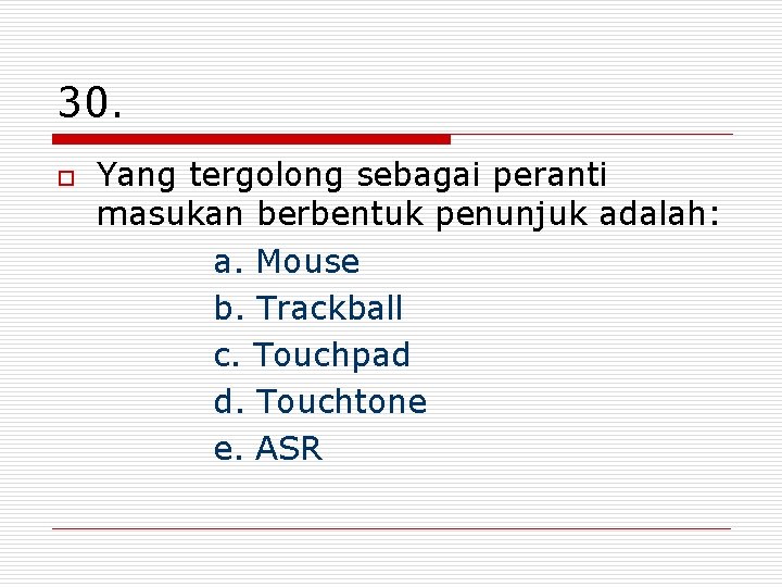 30. o Yang tergolong sebagai peranti masukan berbentuk penunjuk adalah: a. Mouse b. Trackball