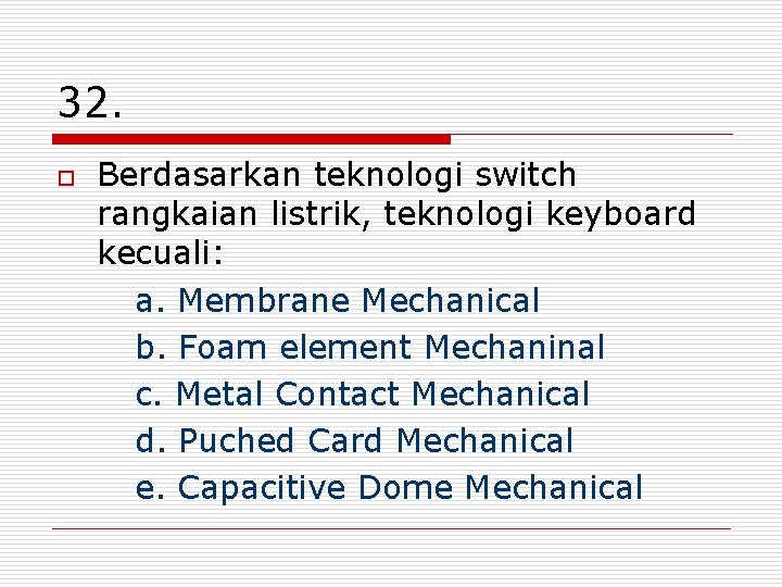 32. o Berdasarkan teknologi switch rangkaian listrik, teknologi keyboard kecuali: a. Membrane Mechanical b.