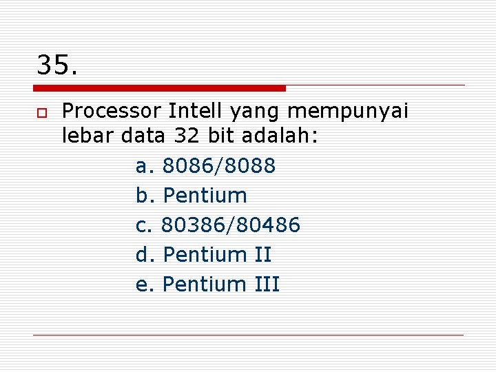 35. o Processor Intell yang mempunyai lebar data 32 bit adalah: a. 8086/8088 b.