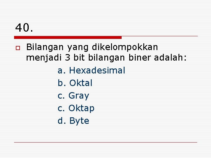 40. o Bilangan yang dikelompokkan menjadi 3 bit bilangan biner adalah: a. Hexadesimal b.